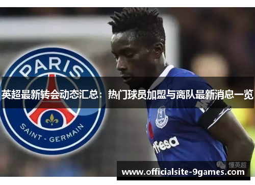 英超最新转会动态汇总：热门球员加盟与离队最新消息一览