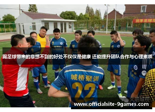 踢足球带来的意想不到的好处不仅仅是健康 还能提升团队合作与心理素质