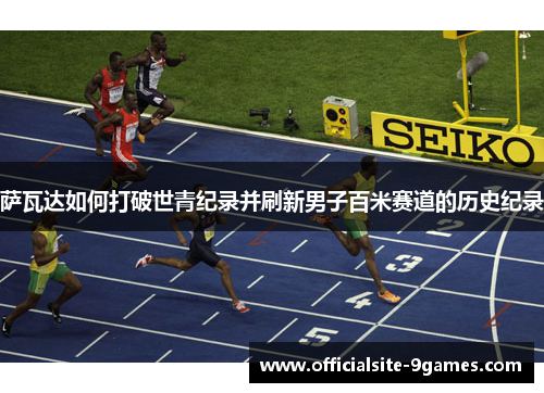 萨瓦达如何打破世青纪录并刷新男子百米赛道的历史纪录