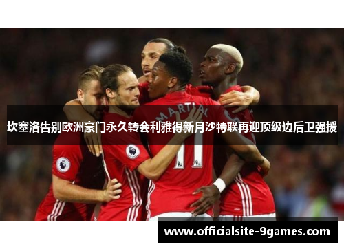 坎塞洛告别欧洲豪门永久转会利雅得新月沙特联再迎顶级边后卫强援