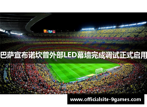 巴萨宣布诺坎普外部LED幕墙完成调试正式启用 巴萨宣布诺坎普外部LED幕墙完成调试正式启用